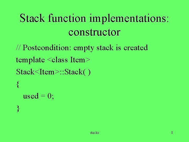 Stack function implementations: constructor // Postcondition: empty stack is created template <class Item> Stack<Item>: