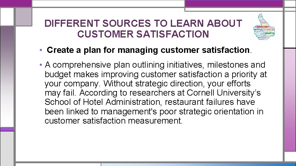 DIFFERENT SOURCES TO LEARN ABOUT CUSTOMER SATISFACTION • Create a plan for managing customer