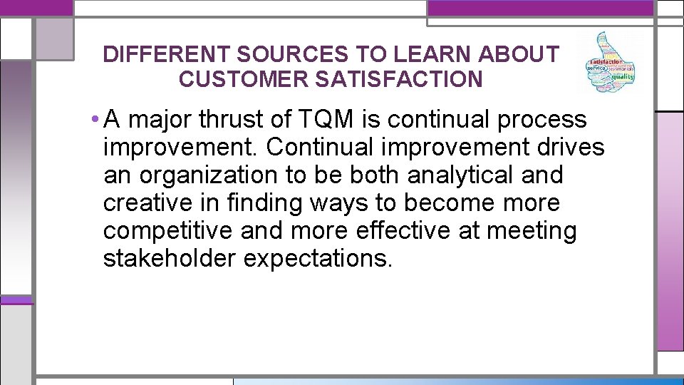 DIFFERENT SOURCES TO LEARN ABOUT CUSTOMER SATISFACTION • A major thrust of TQM is