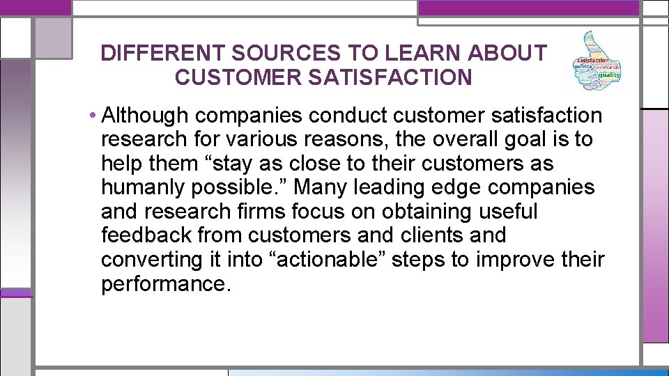 DIFFERENT SOURCES TO LEARN ABOUT CUSTOMER SATISFACTION • Although companies conduct customer satisfaction research