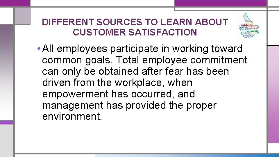 DIFFERENT SOURCES TO LEARN ABOUT CUSTOMER SATISFACTION • All employees participate in working toward