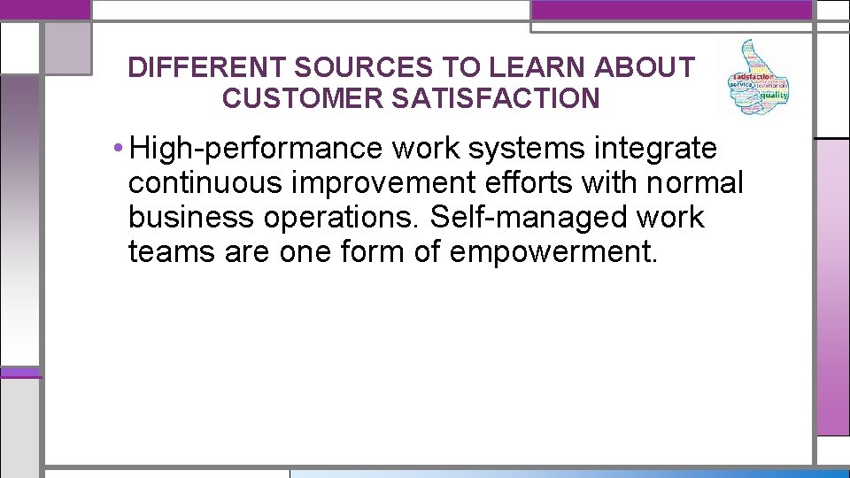 DIFFERENT SOURCES TO LEARN ABOUT CUSTOMER SATISFACTION • High-performance work systems integrate continuous improvement
