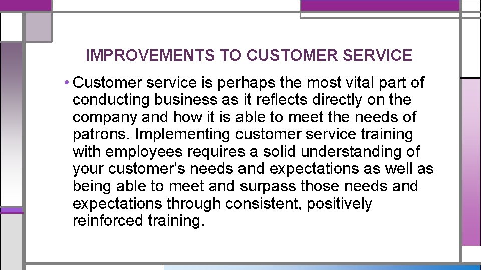 IMPROVEMENTS TO CUSTOMER SERVICE • Customer service is perhaps the most vital part of