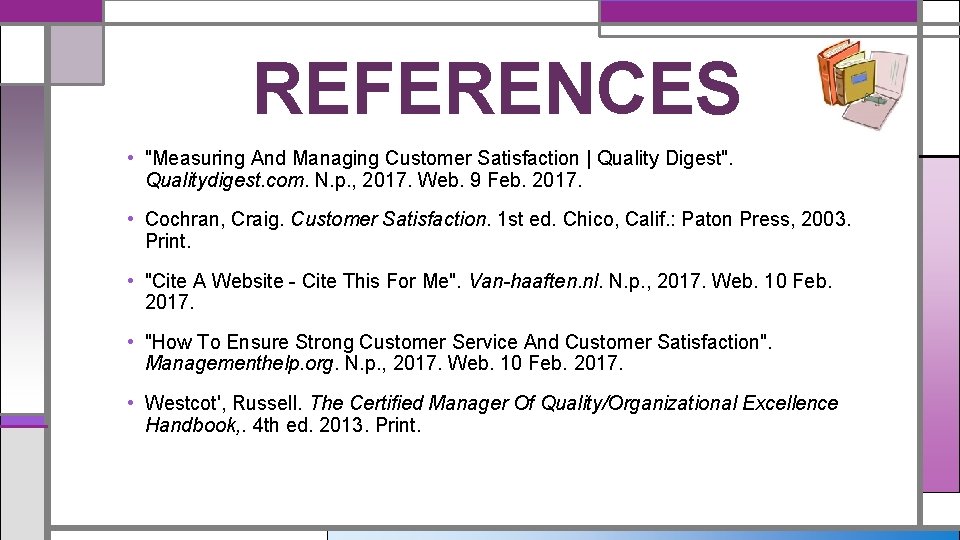 REFERENCES • "Measuring And Managing Customer Satisfaction | Quality Digest". Qualitydigest. com. N. p.