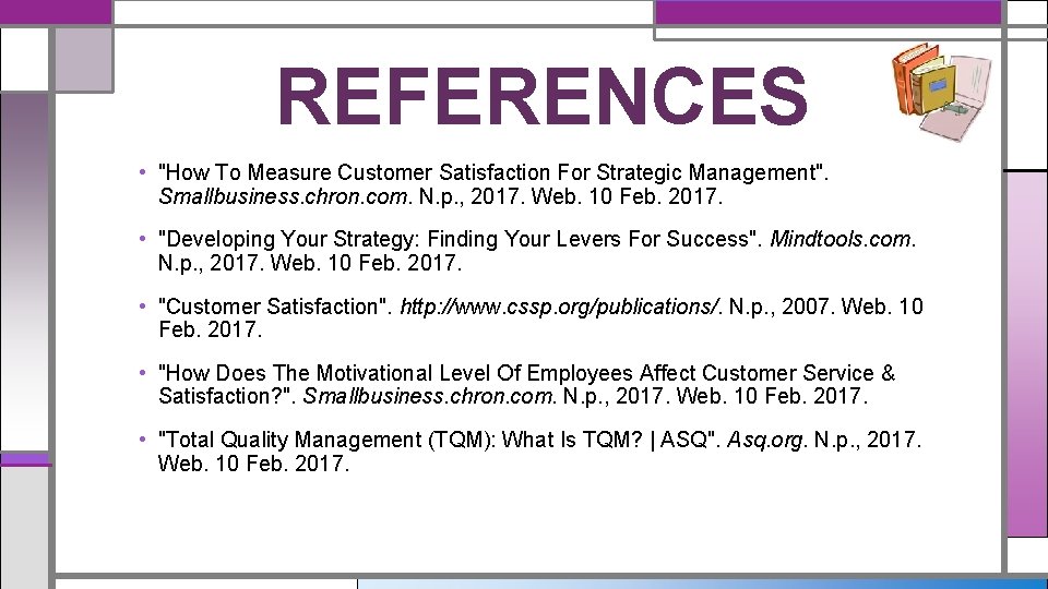 REFERENCES • "How To Measure Customer Satisfaction For Strategic Management". Smallbusiness. chron. com. N.