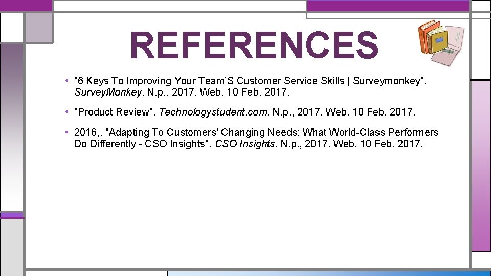 REFERENCES • "6 Keys To Improving Your Team’S Customer Service Skills | Surveymonkey". Survey.