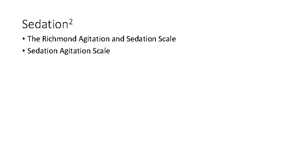 Sedation 2 • The Richmond Agitation and Sedation Scale • Sedation Agitation Scale 