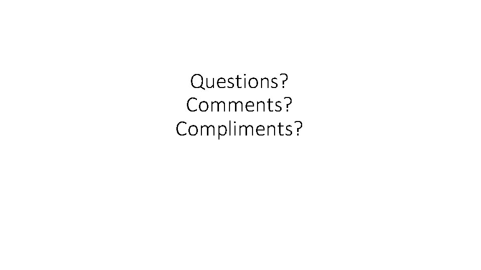 Questions? Comments? Compliments? 