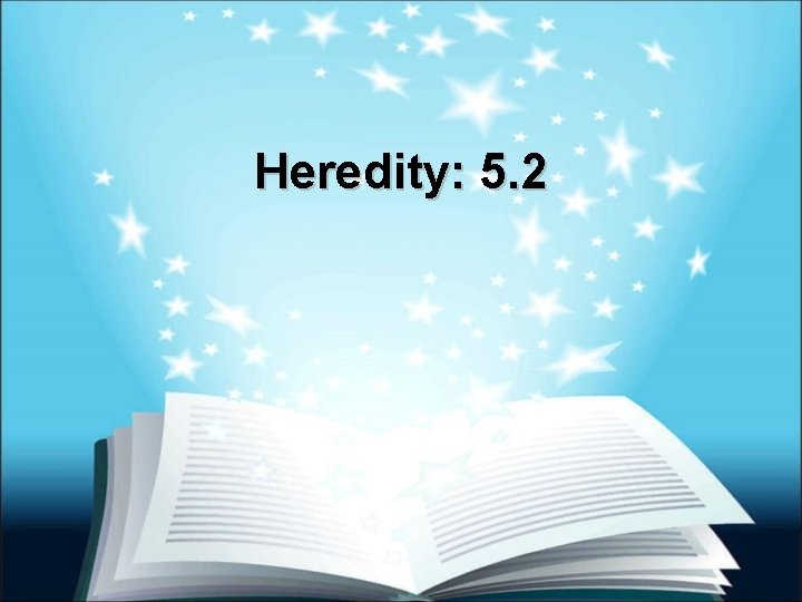 Heredity: 5. 2 