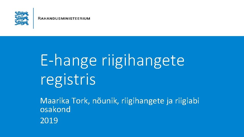 E-hange riigihangete registris Maarika Tork, nõunik, riigihangete ja riigiabi osakond 2019 