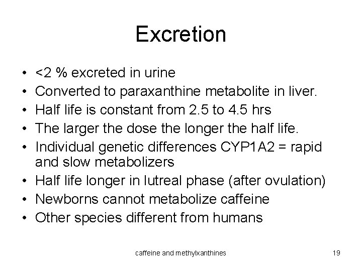 Excretion • • • <2 % excreted in urine Converted to paraxanthine metabolite in