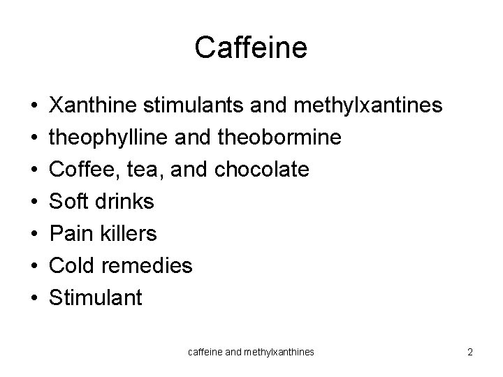 Caffeine • • Xanthine stimulants and methylxantines theophylline and theobormine Coffee, tea, and chocolate