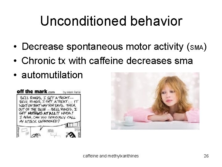 Unconditioned behavior • Decrease spontaneous motor activity (SMA) • Chronic tx with caffeine decreases