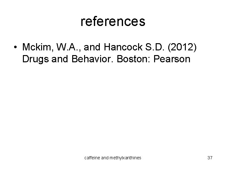 references • Mckim, W. A. , and Hancock S. D. (2012) Drugs and Behavior.