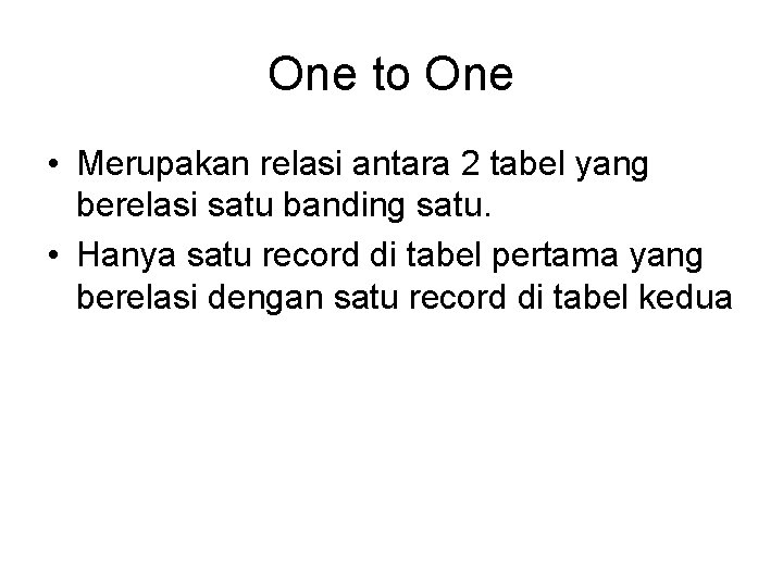 One to One • Merupakan relasi antara 2 tabel yang berelasi satu banding satu.