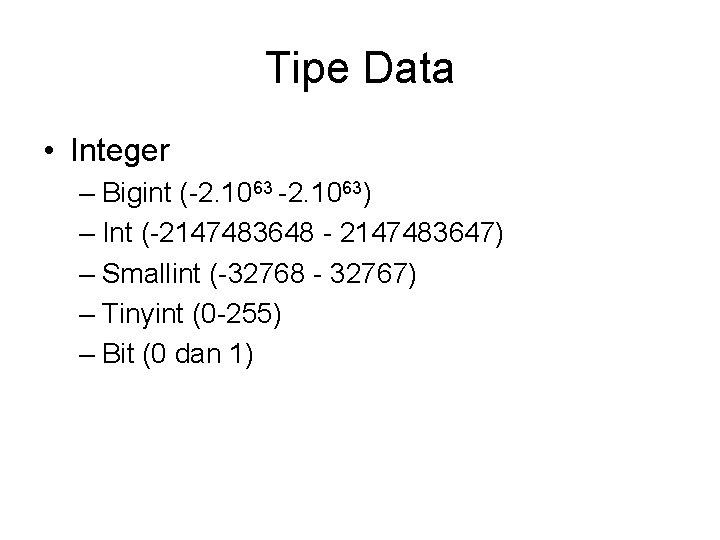 Tipe Data • Integer – Bigint (-2. 1063) – Int (-2147483648 - 2147483647) –