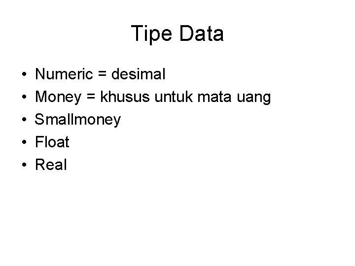 Tipe Data • • • Numeric = desimal Money = khusus untuk mata uang