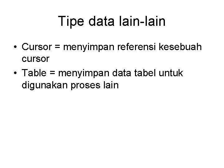 Tipe data lain-lain • Cursor = menyimpan referensi kesebuah cursor • Table = menyimpan
