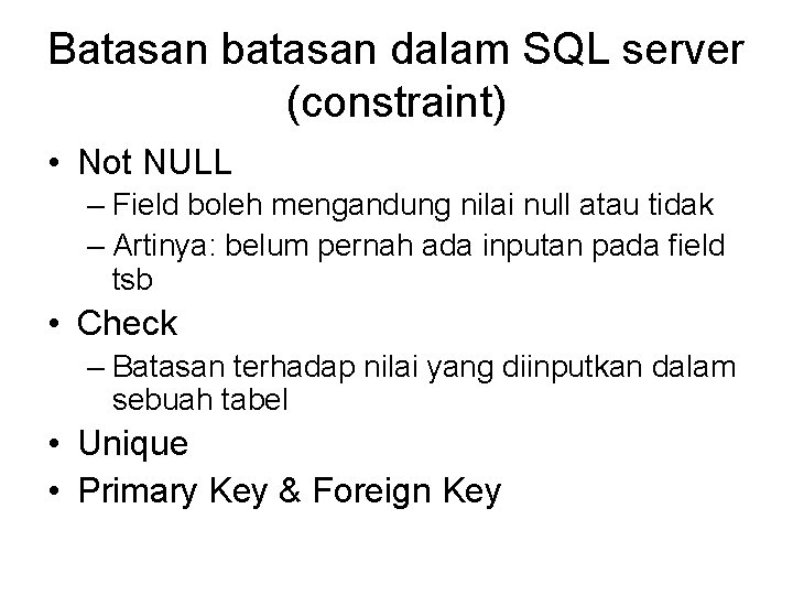 Batasan batasan dalam SQL server (constraint) • Not NULL – Field boleh mengandung nilai