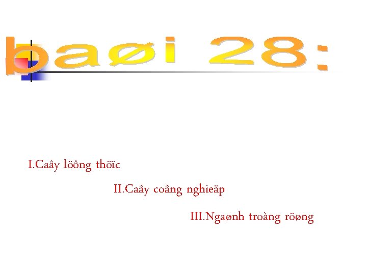 I. Caây löông thöïc II. Caây coâng nghieäp III. Ngaønh troàng röøng 