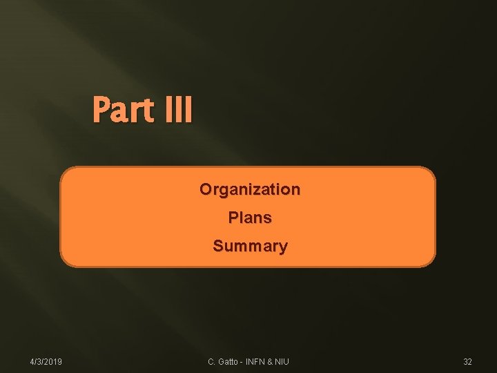 Part III Organization Plans Summary 4/3/2019 C. Gatto - INFN & NIU 32 