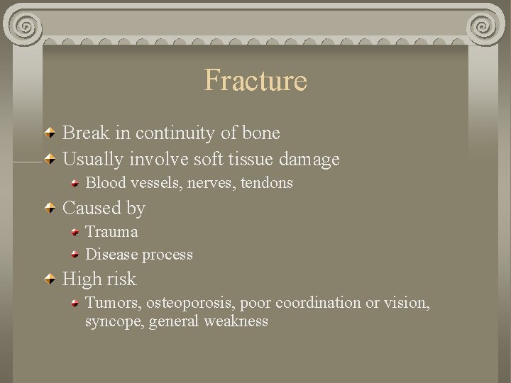 Fracture Break in continuity of bone Usually involve soft tissue damage Blood vessels, nerves, Fracture Break in continuity of bone Usually involve soft tissue damage Blood vessels, nerves,
