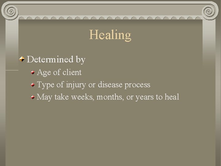 Healing Determined by Age of client Type of injury or disease process May take Healing Determined by Age of client Type of injury or disease process May take