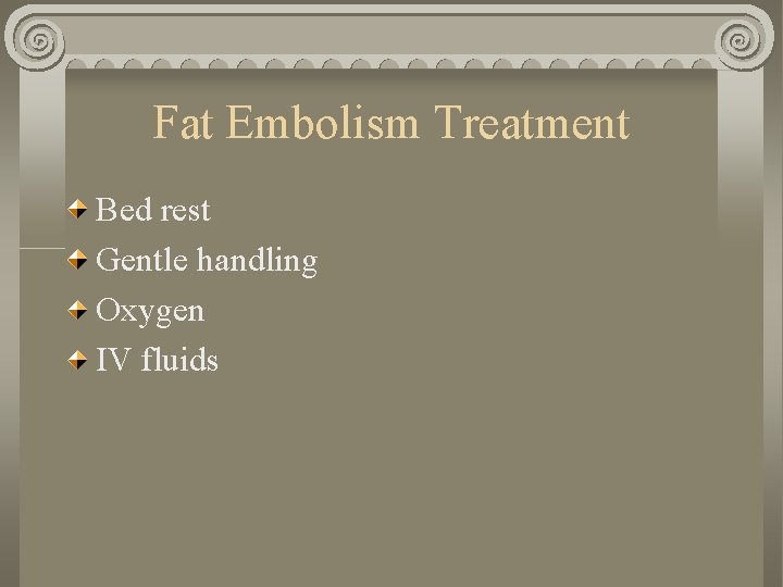 Fat Embolism Treatment Bed rest Gentle handling Oxygen IV fluids Fat Embolism Treatment Bed rest Gentle handling Oxygen IV fluids