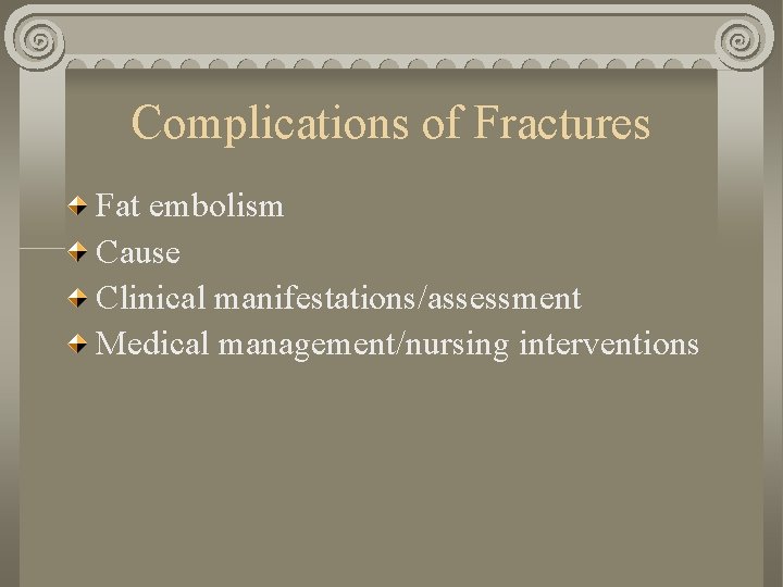Complications of Fractures Fat embolism Cause Clinical manifestations/assessment Medical management/nursing interventions Complications of Fractures Fat embolism Cause Clinical manifestations/assessment Medical management/nursing interventions