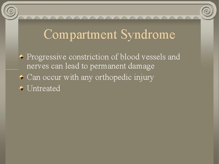 Compartment Syndrome Progressive constriction of blood vessels and nerves can lead to permanent damage Compartment Syndrome Progressive constriction of blood vessels and nerves can lead to permanent damage