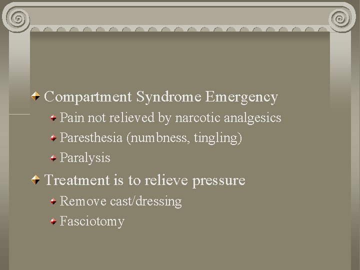 Compartment Syndrome Emergency Pain not relieved by narcotic analgesics Paresthesia (numbness, tingling) Paralysis Treatment Compartment Syndrome Emergency Pain not relieved by narcotic analgesics Paresthesia (numbness, tingling) Paralysis Treatment