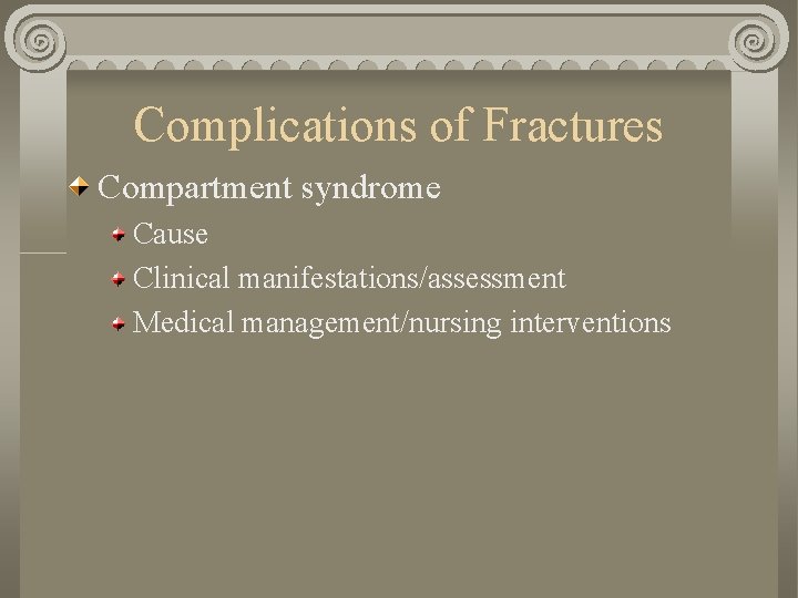 Complications of Fractures Compartment syndrome Cause Clinical manifestations/assessment Medical management/nursing interventions Complications of Fractures Compartment syndrome Cause Clinical manifestations/assessment Medical management/nursing interventions
