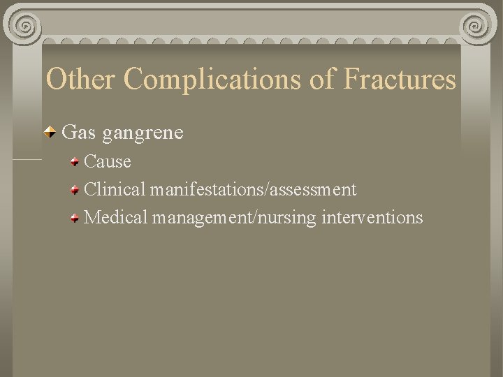 Other Complications of Fractures Gas gangrene Cause Clinical manifestations/assessment Medical management/nursing interventions Other Complications of Fractures Gas gangrene Cause Clinical manifestations/assessment Medical management/nursing interventions