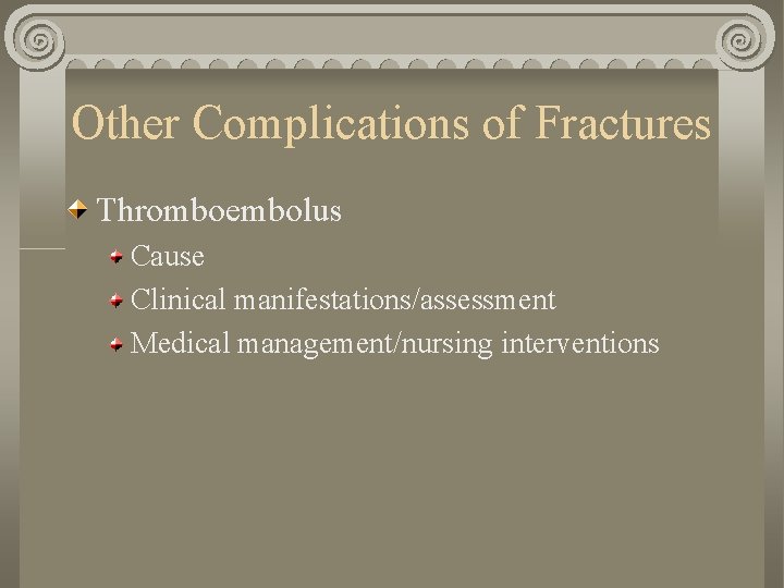 Other Complications of Fractures Thromboembolus Cause Clinical manifestations/assessment Medical management/nursing interventions Other Complications of Fractures Thromboembolus Cause Clinical manifestations/assessment Medical management/nursing interventions