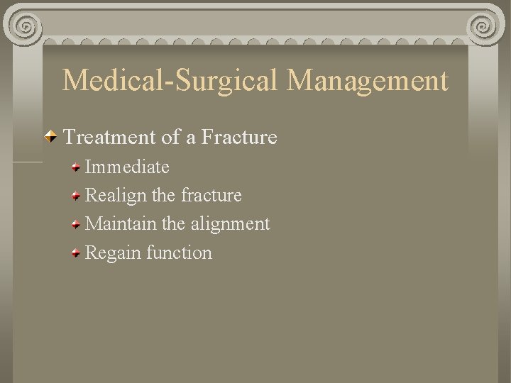 Medical-Surgical Management Treatment of a Fracture Immediate Realign the fracture Maintain the alignment Regain Medical-Surgical Management Treatment of a Fracture Immediate Realign the fracture Maintain the alignment Regain
