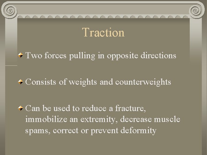 Traction Two forces pulling in opposite directions Consists of weights and counterweights Can be Traction Two forces pulling in opposite directions Consists of weights and counterweights Can be