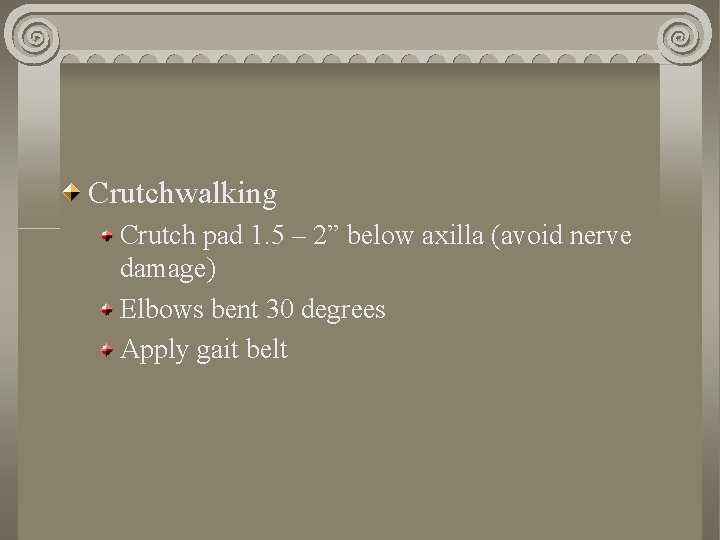 Crutchwalking Crutch pad 1. 5 – 2” below axilla (avoid nerve damage) Elbows bent Crutchwalking Crutch pad 1. 5 – 2” below axilla (avoid nerve damage) Elbows bent