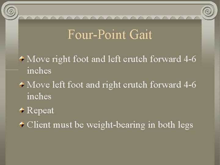 Four-Point Gait Move right foot and left crutch forward 4 -6 inches Move left Four-Point Gait Move right foot and left crutch forward 4 -6 inches Move left