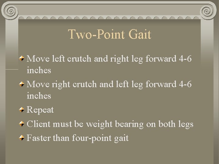 Two-Point Gait Move left crutch and right leg forward 4 -6 inches Move right Two-Point Gait Move left crutch and right leg forward 4 -6 inches Move right