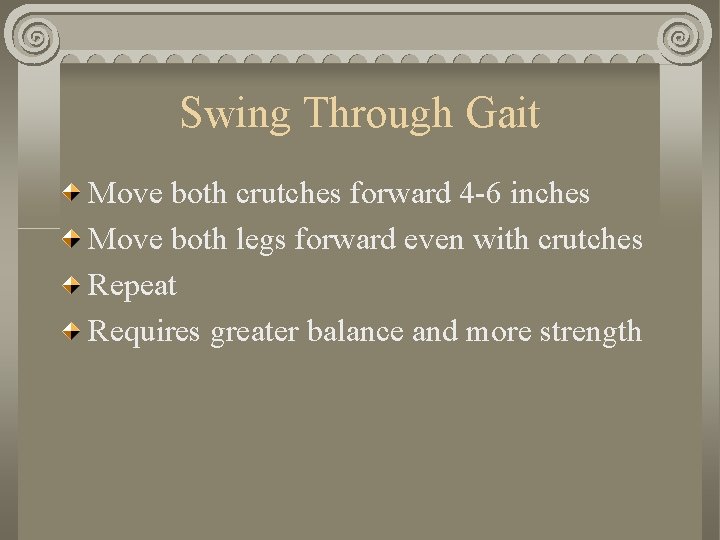 Swing Through Gait Move both crutches forward 4 -6 inches Move both legs forward Swing Through Gait Move both crutches forward 4 -6 inches Move both legs forward