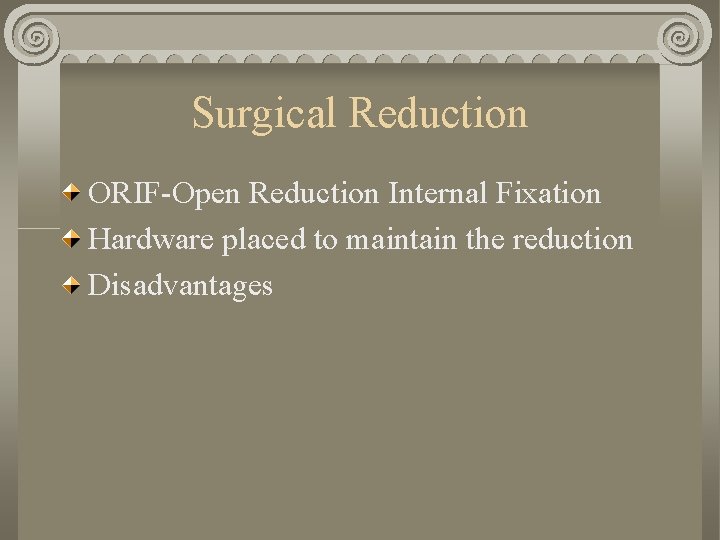 Surgical Reduction ORIF-Open Reduction Internal Fixation Hardware placed to maintain the reduction Disadvantages Surgical Reduction ORIF-Open Reduction Internal Fixation Hardware placed to maintain the reduction Disadvantages