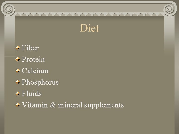 Diet Fiber Protein Calcium Phosphorus Fluids Vitamin & mineral supplements Diet Fiber Protein Calcium Phosphorus Fluids Vitamin & mineral supplements
