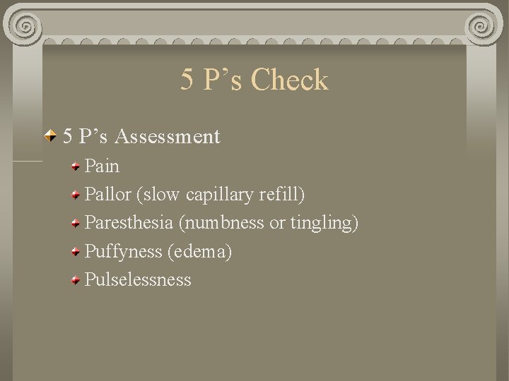 5 P’s Check 5 P’s Assessment Pain Pallor (slow capillary refill) Paresthesia (numbness or 5 P’s Check 5 P’s Assessment Pain Pallor (slow capillary refill) Paresthesia (numbness or