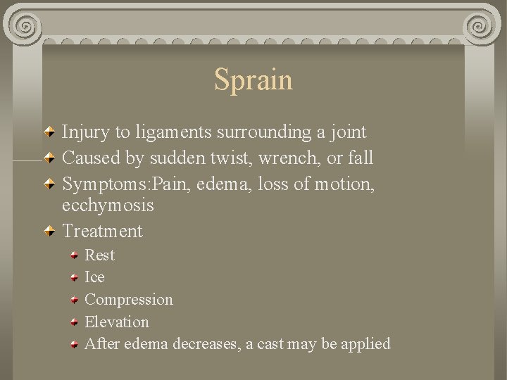 Sprain Injury to ligaments surrounding a joint Caused by sudden twist, wrench, or fall Sprain Injury to ligaments surrounding a joint Caused by sudden twist, wrench, or fall