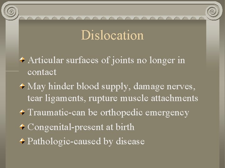 Dislocation Articular surfaces of joints no longer in contact May hinder blood supply, damage Dislocation Articular surfaces of joints no longer in contact May hinder blood supply, damage