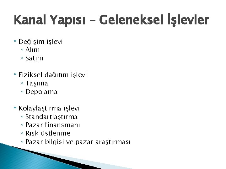 Kanal Yapısı – Geleneksel İşlevler Değişim işlevi ◦ Alım ◦ Satım Fiziksel dağıtım işlevi