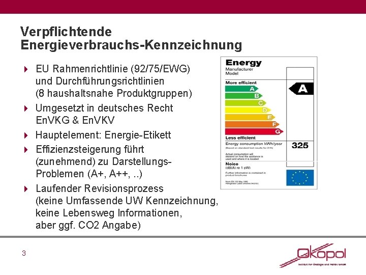 Verpflichtende Energieverbrauchs-Kennzeichnung 4 EU Rahmenrichtlinie (92/75/EWG) und Durchführungsrichtlinien (8 haushaltsnahe Produktgruppen) 4 Umgesetzt in