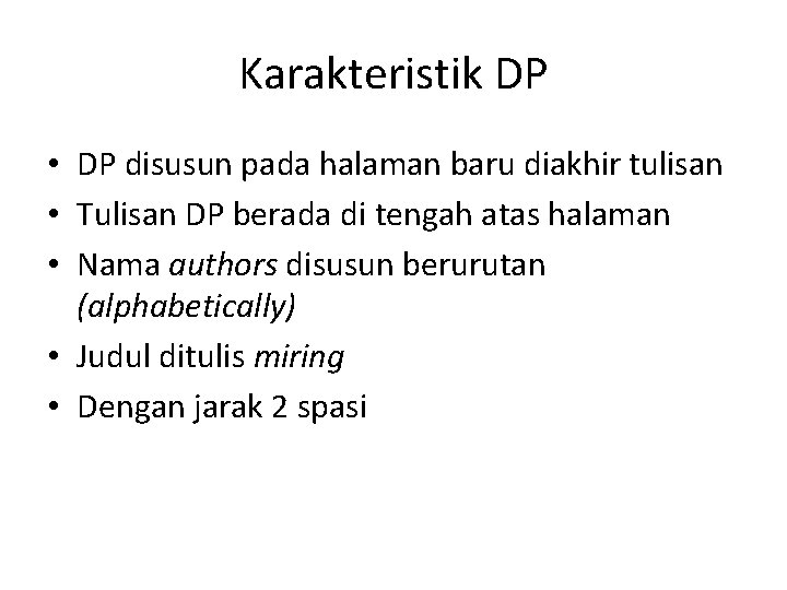 Karakteristik DP • DP disusun pada halaman baru diakhir tulisan • Tulisan DP berada