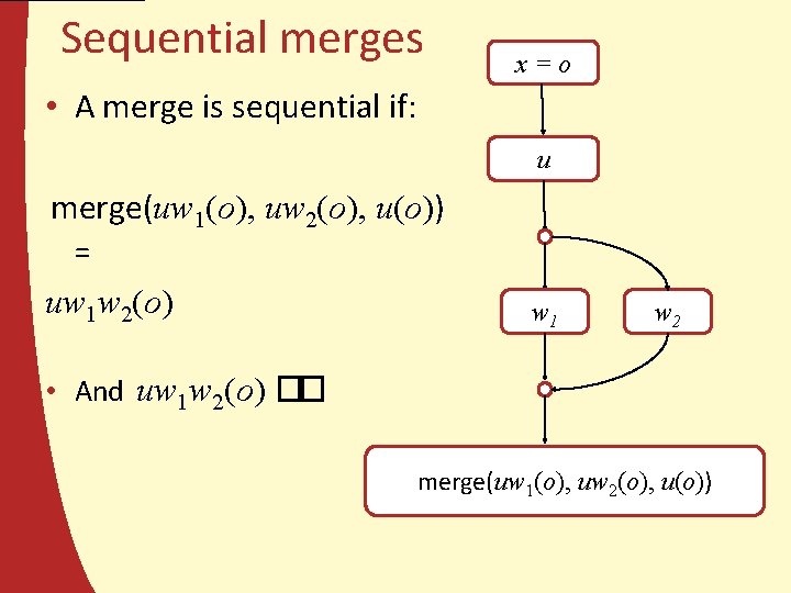 Sequential merges x=o • A merge is sequential if: u merge(uw 1(o), uw 2(o),