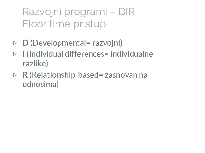 Razvojni programi – DIR Floor time pristup ▷ D (Developmental= razvojni) ▷ I (Individual